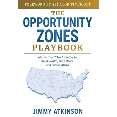 The Opportunity Zones Playbook: Master the OZ Tax Incentive to Build Wealth, Fund Deals, and Create Impact