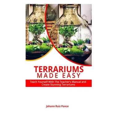 Terrariums Made Easy: Teach yourself With this Teacher's Manual and create Stunning Terrariums