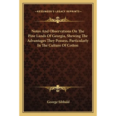 Notes And Observations On The Pine Lands Of Georgia, Shewing The Advantages They Possess, Particularly In The Culture Of Cotton