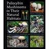 Psilocybin Mushrooms in Their Natural Habitats: A Guide to the History, Identification, and Use of Psychoactive Fungi
