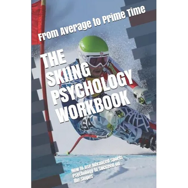 The Skiing Psychology Workbook: How to Use Advanced Sports Psychology to Succeed on the Slopes