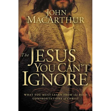 The Jesus You Can't Ignore: What You Must Learn from the Bold Confrontations of Christ