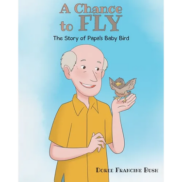 A Chance to Fly: The Story of Papa's Baby Bird