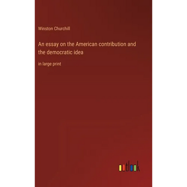 An essay on the American contribution and the democratic idea: in large print