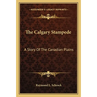 The Calgary Stampede: A Story Of The Canadian Plains