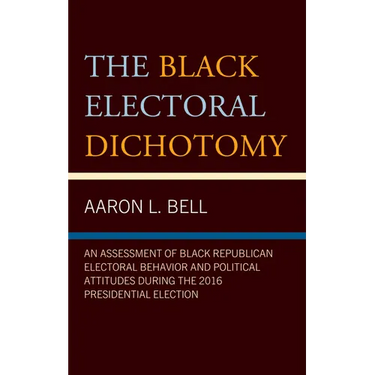 Black Electoral Dichotomy: An Assessment of Black Republican Electoral Behavior and Political Attitudes during the 2016 Presidential Election