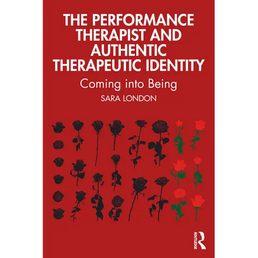 The Performance Therapist and Authentic Therapeutic Identity: Coming into Being