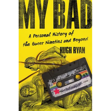 My Bad: A Personal History of the Queer Nineties and Beyond