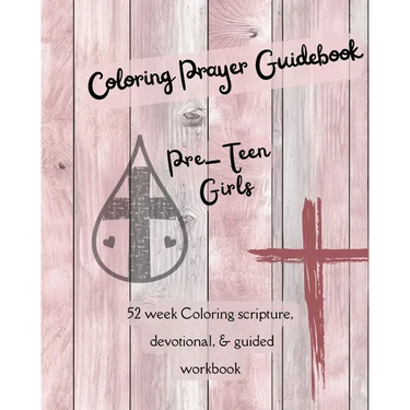 Coloring Prayer Guidebook for Pre-Teen Girls: 52 week Coloring scripture, devotional, guidebook