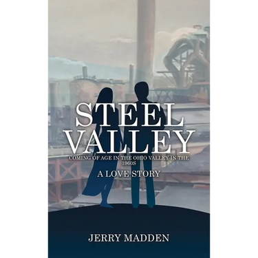 Steel Valley: Coming of Age in the Ohio Valley in the 1960s