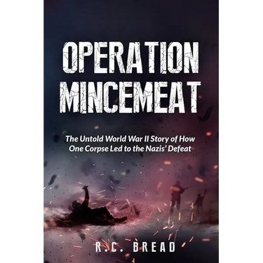 Operation Mincemeat: The Untold World War II Story of How One Corpse Led to the Nazis' Defeat