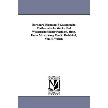 Bernhard Riemann'S Gesammelte Mathematische Werke Und Wissenschaftlicher Nachlass. Hrsg. Unter Mitwirkung Von R. Dedekind, Von H. Weber.