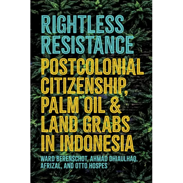Rightless Resistance: Postcolonial Citizenship, Palm Oil, and Land Grabs in Indonesia