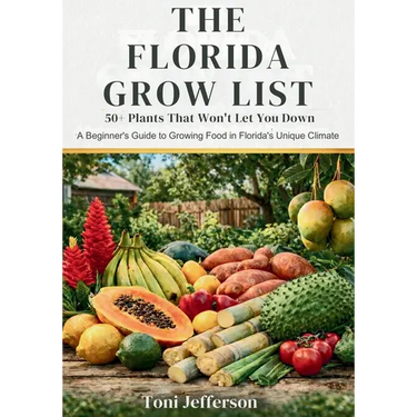 The Florida Grow List: 50+ Plants That Won't Let You Down: A Beginner's Guide to Growing Food in Florida's Unique Climate