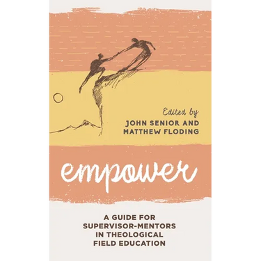 Empower: A Guide for Supervisor-Mentors in Theological Field Education