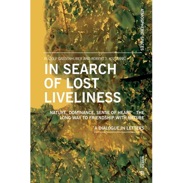 In Search of Lost Liveliness: Nature, Dominance, Sense of Heart - The Long Way to Friendship with Nature A Dialogue in Letters