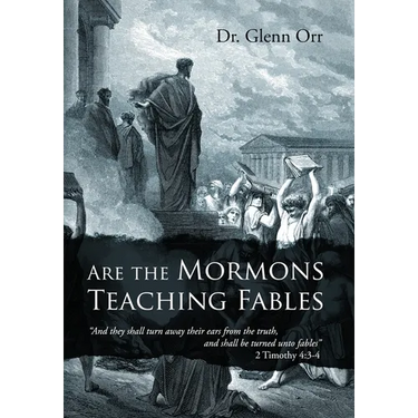 Are the Mormons Teaching Fables: "And They Shall Turn Away Their Ears from the Truth, and Shall Be Turned unto Fables"
