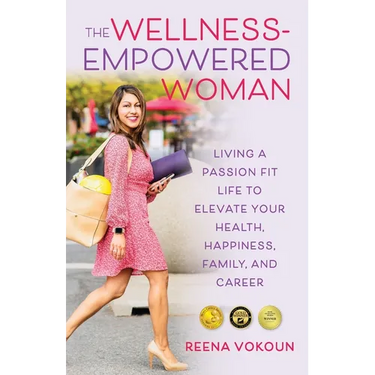 The Wellness-Empowered Woman: Living A Passion Fit Life to Elevate Your Health, Happiness, Family, and Career