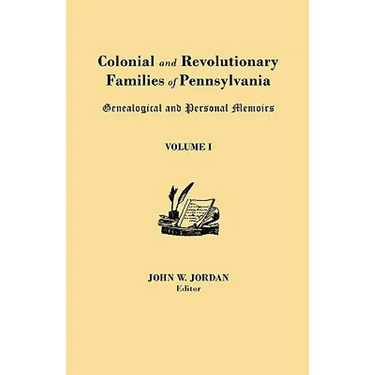 Colonial and Revolutionary Families of Pennsylvania: Genealogical and Personal Memoirs. in Three Volumes. Volume I