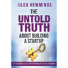 The Untold Truth About Building A Startup: 17 Lessons Every Entrepreneur Needs To Know