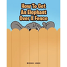 How To Get An Elephant Over A Fence