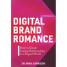 Digital Brand Romance: How to Create Lasting Relationships in a Digital World