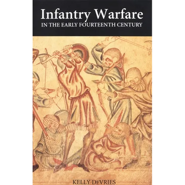 Infantry Warfare in the Early Fourteenth Century: Discipline, Tactics, and Technology