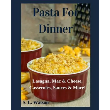 Pasta For Dinner: Lasagna, Mac & Cheese, Casseroles, Sauces & More!