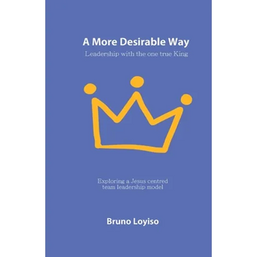 A More Desirable Way: Leadership with the one true King