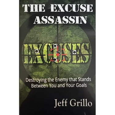 The Excuse Assassin: Destroying the Enemy that Stands Between You and Your Goals