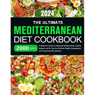 The Ultimate Mediterranean Diet Cookbook: 2000 Days of Beginners Guide to Deliciously Healthy Eating, Cooking Recipes, and Pro Tips for Effortless Wei