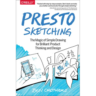Presto Sketching: The Magic of Simple Drawing for Brilliant Product Thinking and Design