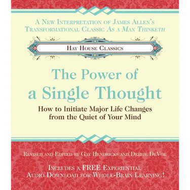 The Power of A Single Thought: How to Initiate Major Life Changes from the Quiet of Your Mind