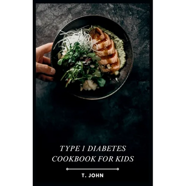 Type 1 Diabetes Cookbook for Kids: Making Mealtime a Blast for Type 1 Kids