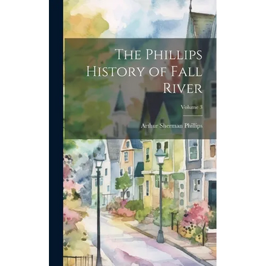 The Phillips History of Fall River; Volume 3