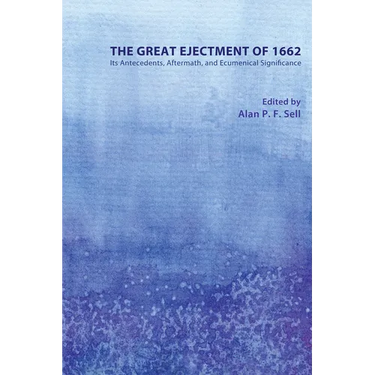The Great Ejectment of 1662: Its Antecedents, Aftermath, and Ecumenical Significance