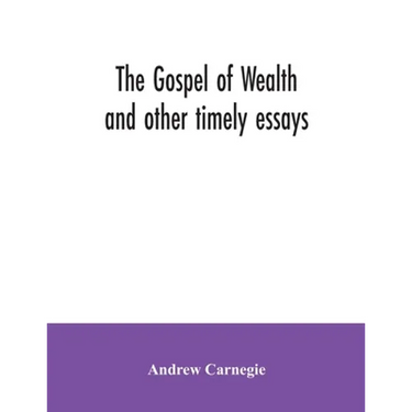 The Gospel of Wealth and other timely essays