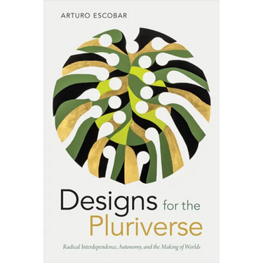Designs for the Pluriverse: Radical Interdependence, Autonomy, and the Making of Worlds