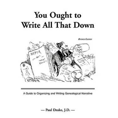 You Ought to Write All That Down: A Guide to Organizing and Writing Genealogical Narrative. Revised Edition