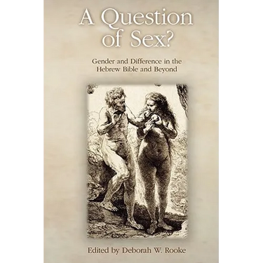A Question of Sex? Gender and Difference in the Hebrew Bible and Beyond