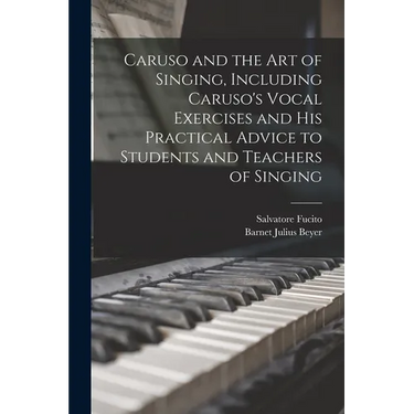Caruso and the art of Singing, Including Caruso's Vocal Exercises and his Practical Advice to Students and Teachers of Singing