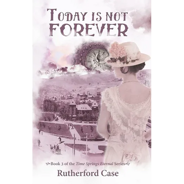 Today is Not Forever: Book 3 of the Time Springs Eternal Series