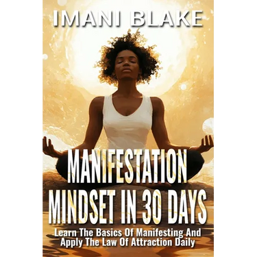 Manifestation Mindset in 30 Days: Learn the Basics of Manifesting and Apply the Law of Attraction Daily