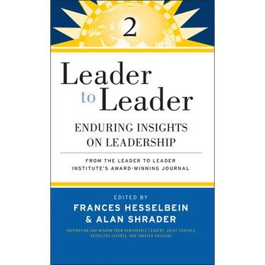 Leader to Leader 2: Enduring Insights on Leadership from the Leader to Leader Institute's Award Winning Journal