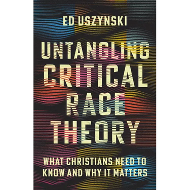 Untangling Critical Race Theory: What Christians Need to Know and Why It Matters