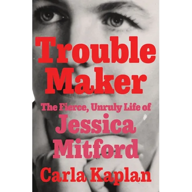 Troublemaker: The Fierce, Unruly Life of Jessica Mitford