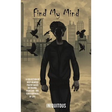 Find My Mind: A Collection of Deep Hearted Poetry Based on Trauma, Problems and Consequences of Life