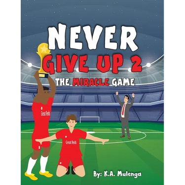 Never Give Up 2- The Miracle Game: An inspirational children's soccer (football) book about never giving up based on Liverpool Football Club