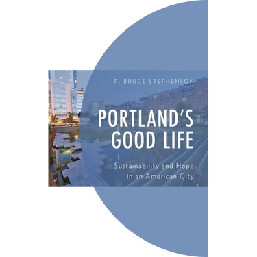 Portland's Good Life: Sustainability and Hope in an American City