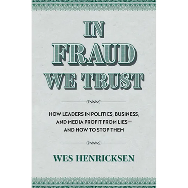 In Fraud We Trust: How Leaders in Politics, Business, and Media Profit from Lies--And How to Stop Them
